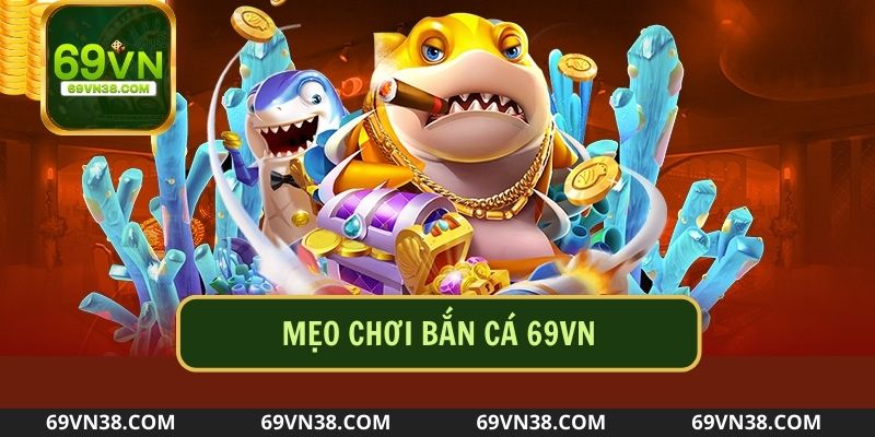 Lưu ngay 3 cách để kiếm tiền tươi thóc thật từ bắn cá 69VN