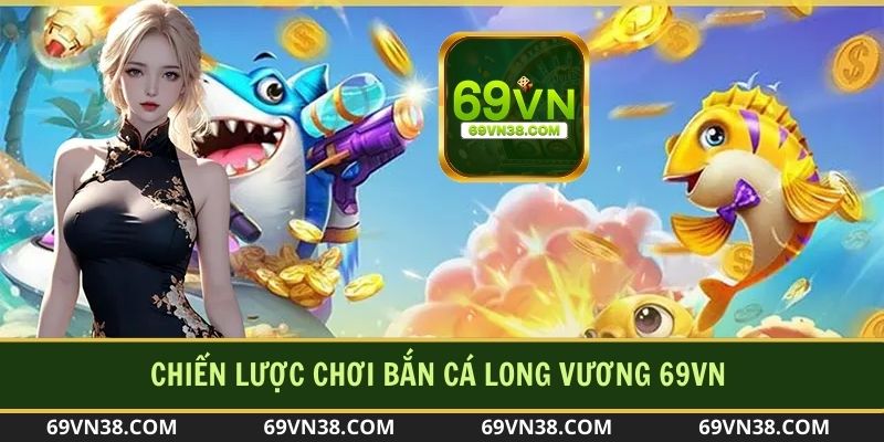 Bỏ túi những chiến lược săn cá đỉnh cao để liên tiếp giành thắng lớn