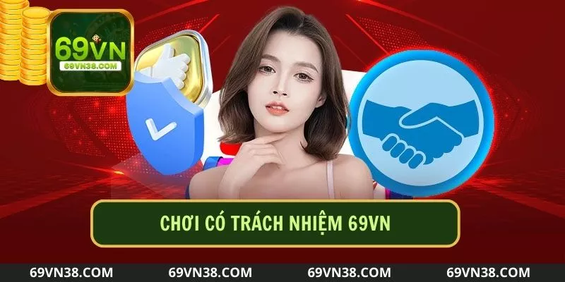 Chơi có trách nhiệm là gì? – Lưu ý để có trải nghiệm cá cược an toàn tại 69VN