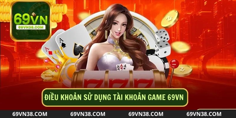 Điều khoản về việc sử dụng tài khoản game 69VN