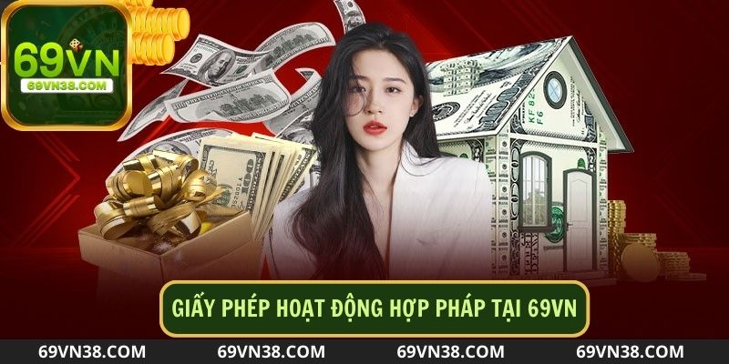 69VN minh chứng sự uy tín qua giấy phép hoạt động hợp pháp