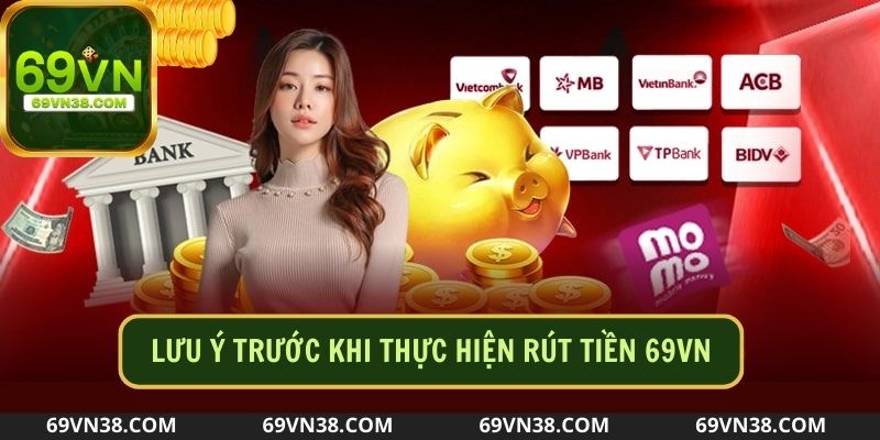 Các lưu ý anh em cần nắm trước khi rút tiền tại 69VN38 com