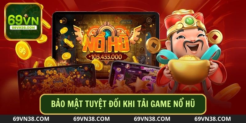 Người dùng luôn được đảm bảo thông tin an toàn khi tải game nổ hũ